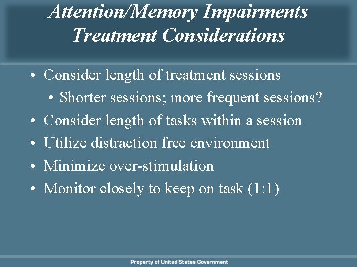 Attention/Memory Impairments Treatment Considerations • Consider length of treatment sessions • Shorter sessions; more Attention/Memory Impairments Treatment Considerations • Consider length of treatment sessions • Shorter sessions; more