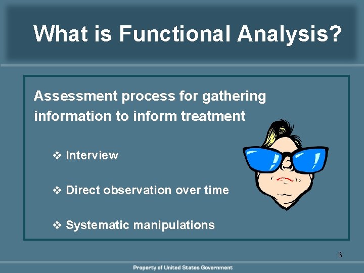 What is Functional Analysis? Assessment process for gathering information to inform treatment v Interview What is Functional Analysis? Assessment process for gathering information to inform treatment v Interview