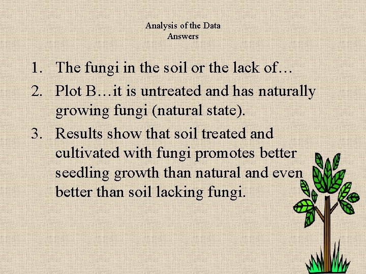 Analysis of the Data Answers 1. The fungi in the soil or the lack