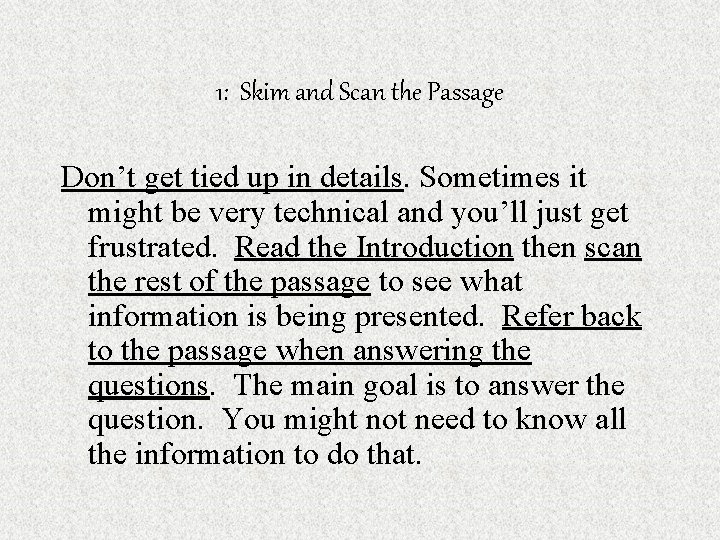 1: Skim and Scan the Passage Don’t get tied up in details. Sometimes it