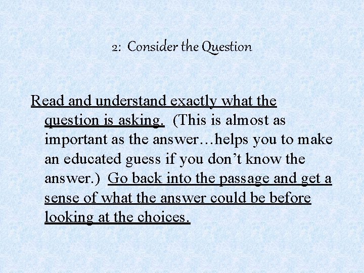 2: Consider the Question Read and understand exactly what the question is asking. (This