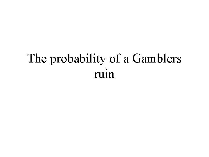 The probability of a Gamblers ruin 