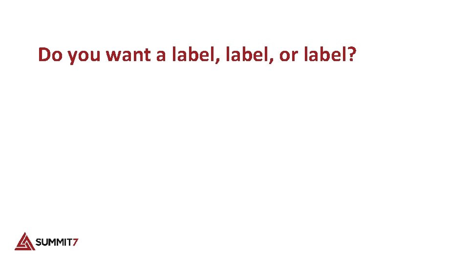 Do you want a label, or label? 