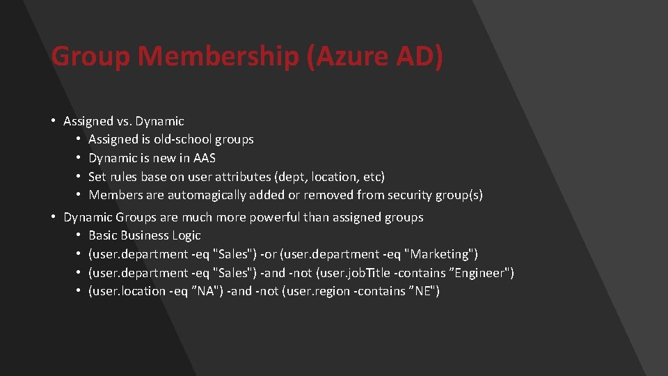 Group Membership (Azure AD) • Assigned vs. Dynamic • Assigned is old-school groups •