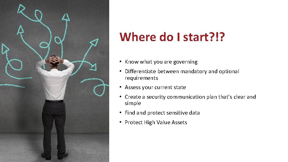 Where do I start? !? • Know what you are governing • Differentiate between