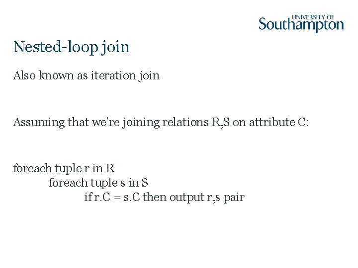 Nested-loop join Also known as iteration join Assuming that we’re joining relations R, S