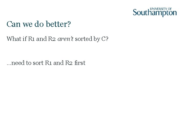 Can we do better? What if R 1 and R 2 aren’t sorted by