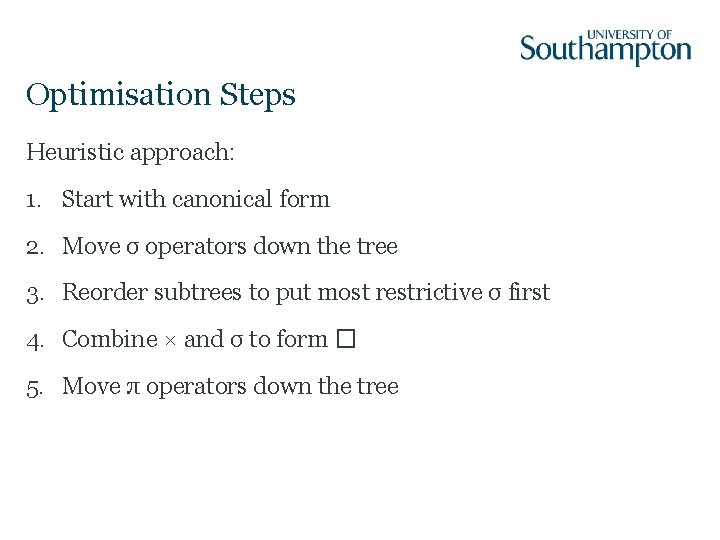 Optimisation Steps Heuristic approach: 1. Start with canonical form 2. Move σ operators down