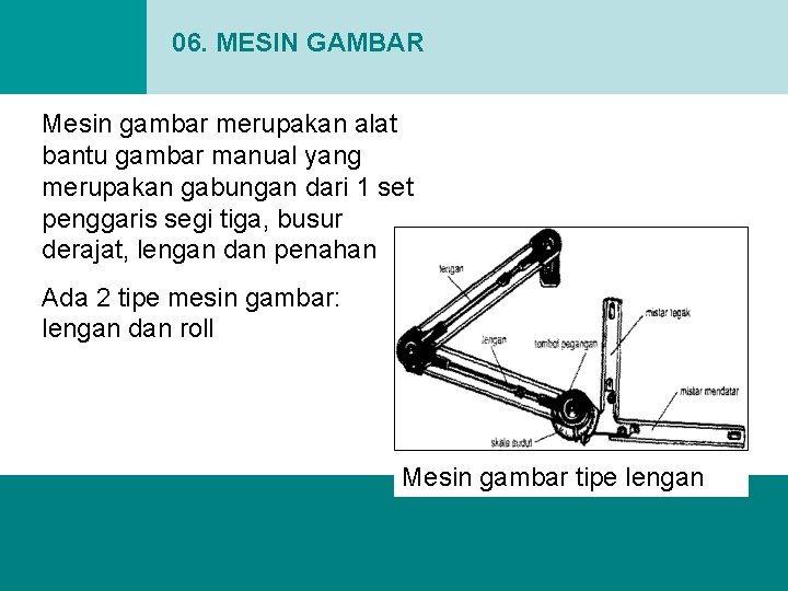 06. MESIN GAMBAR Mesin gambar merupakan alat bantu gambar manual yang merupakan gabungan dari