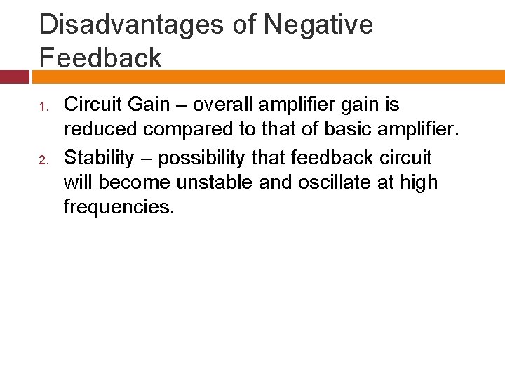 Disadvantages of Negative Feedback 1. 2. Circuit Gain – overall amplifier gain is reduced