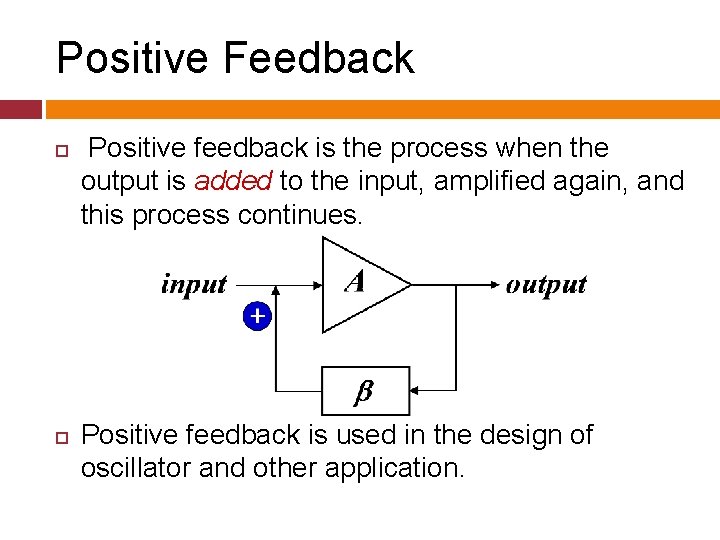 Positive Feedback Positive feedback is the process when the output is added to the