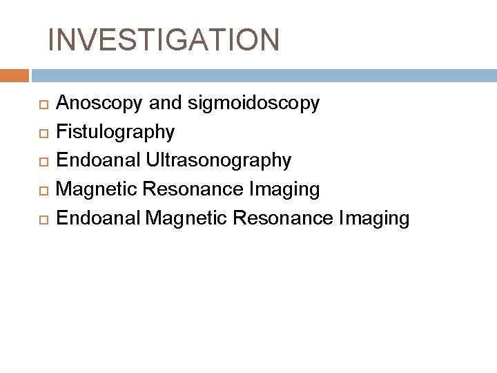 INVESTIGATION Anoscopy and sigmoidoscopy Fistulography Endoanal Ultrasonography Magnetic Resonance Imaging Endoanal Magnetic Resonance Imaging