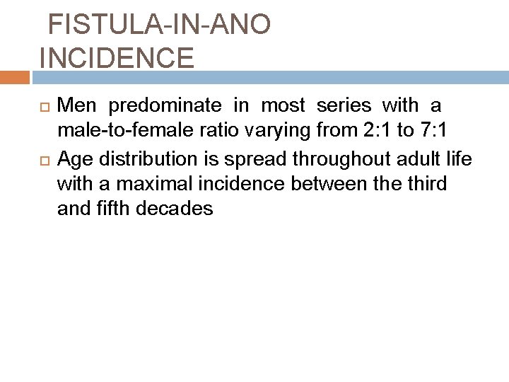 FISTULA-IN-ANO INCIDENCE Men predominate in most series with a male-to-female ratio varying from 2: