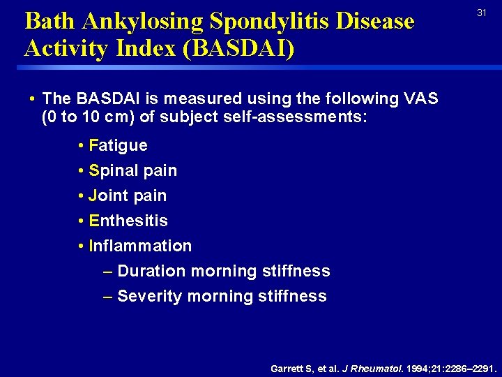 Bath Ankylosing Spondylitis Disease Activity Index (BASDAI) 31 • The BASDAI is measured using