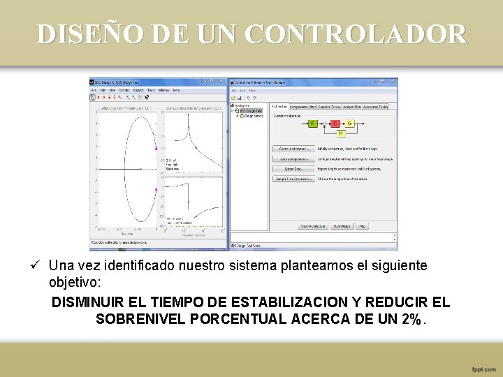 DISEÑO DE UN CONTROLADOR ü Una vez identificado nuestro sistema planteamos el siguiente objetivo: