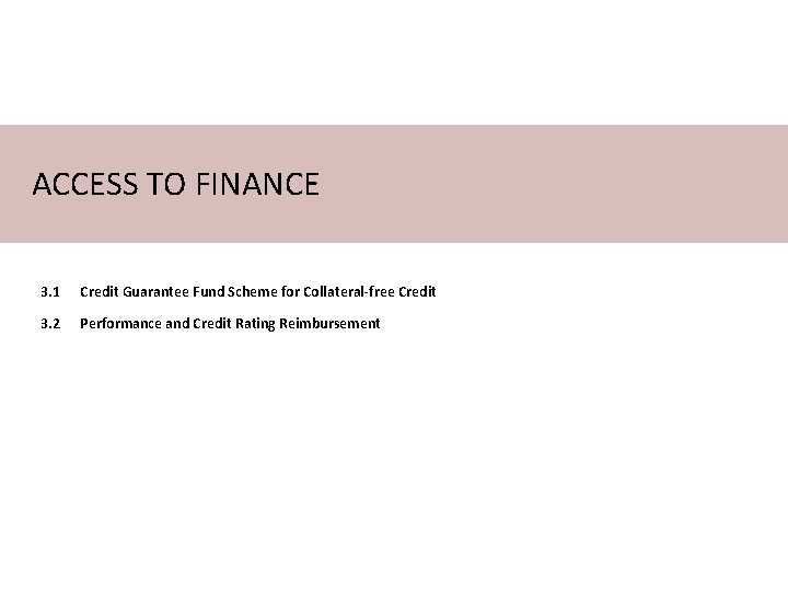 ACCESS TO FINANCE 3. 1 Credit Guarantee Fund Scheme for Collateral-free Credit 3. 2 ACCESS TO FINANCE 3. 1 Credit Guarantee Fund Scheme for Collateral-free Credit 3. 2