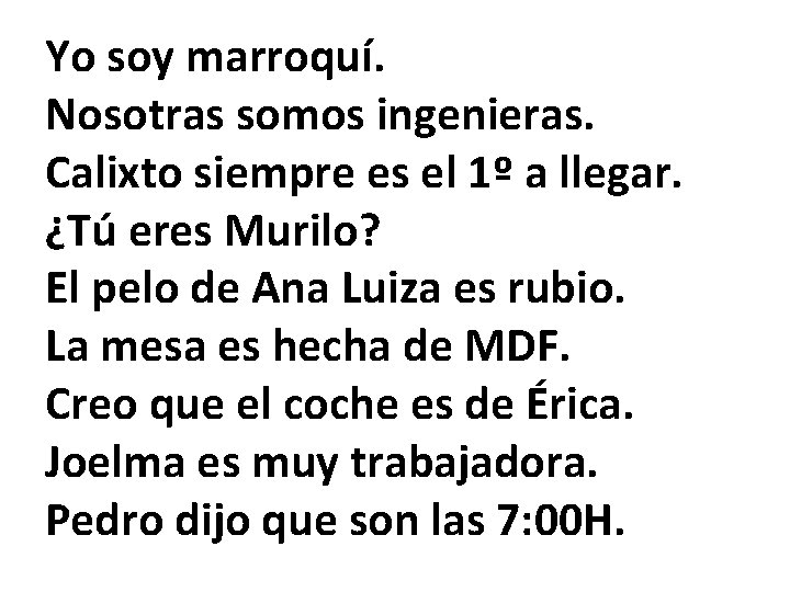 Yo soy marroquí. Nosotras somos ingenieras. Calixto siempre es el 1º a llegar. ¿Tú