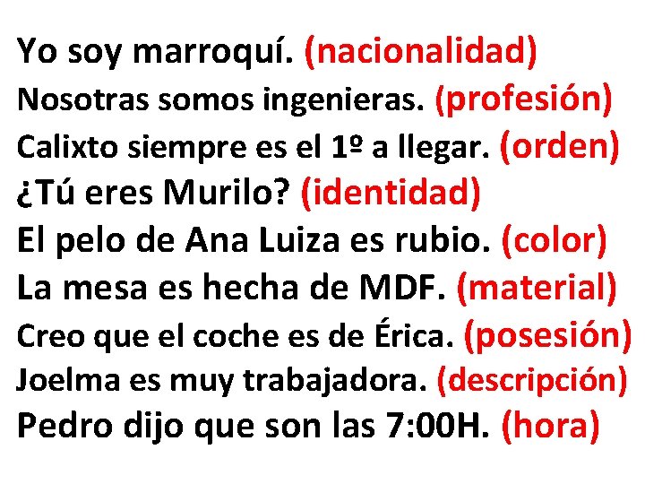 Yo soy marroquí. (nacionalidad) Nosotras somos ingenieras. (profesión) Calixto siempre es el 1º a