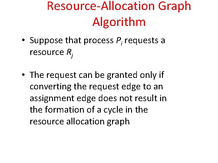 Resource-Allocation Graph Algorithm • Suppose that process Pi requests a resource Rj • The