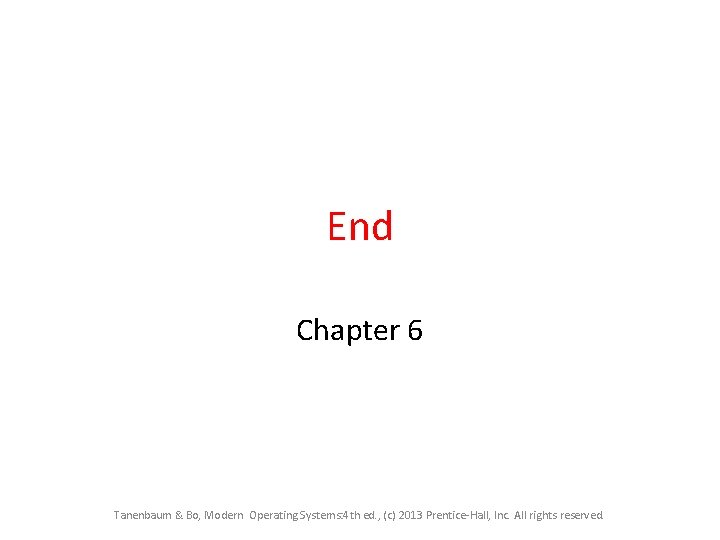 End Chapter 6 Tanenbaum & Bo, Modern Operating Systems: 4 th ed. , (c) End Chapter 6 Tanenbaum & Bo, Modern Operating Systems: 4 th ed. , (c)