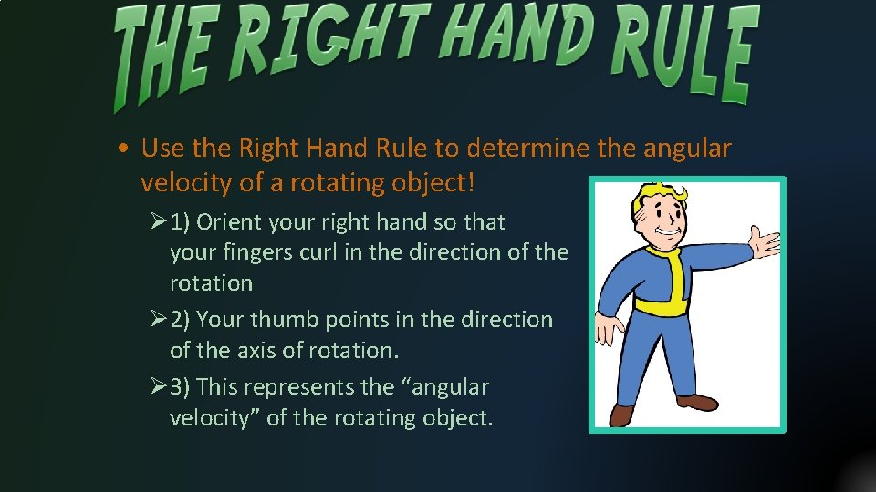  • Use the Right Hand Rule to determine the angular velocity of a