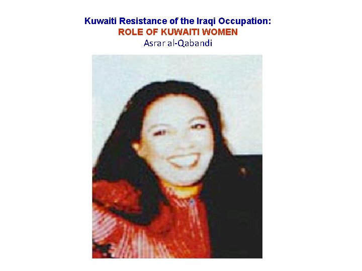 Kuwaiti Resistance of the Iraqi Occupation: ROLE OF KUWAITI WOMEN Asrar al-Qabandi 