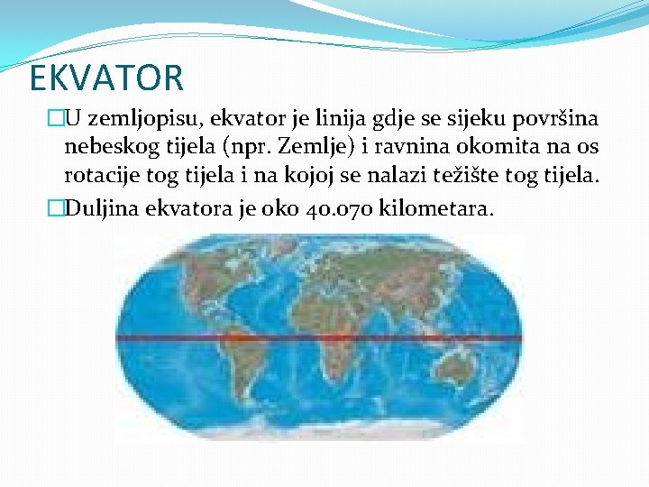 EKVATOR �U zemljopisu, ekvator je linija gdje se sijeku površina nebeskog tijela (npr. Zemlje)