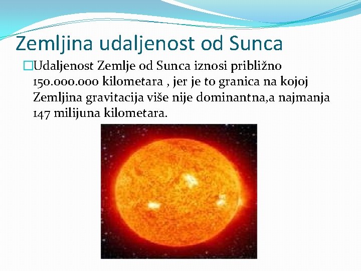 Zemljina udaljenost od Sunca �Udaljenost Zemlje od Sunca iznosi približno 150. 000 kilometara ,