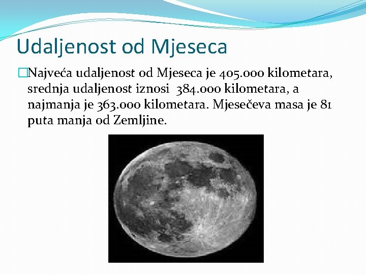 Udaljenost od Mjeseca �Najveća udaljenost od Mjeseca je 405. 000 kilometara, srednja udaljenost iznosi