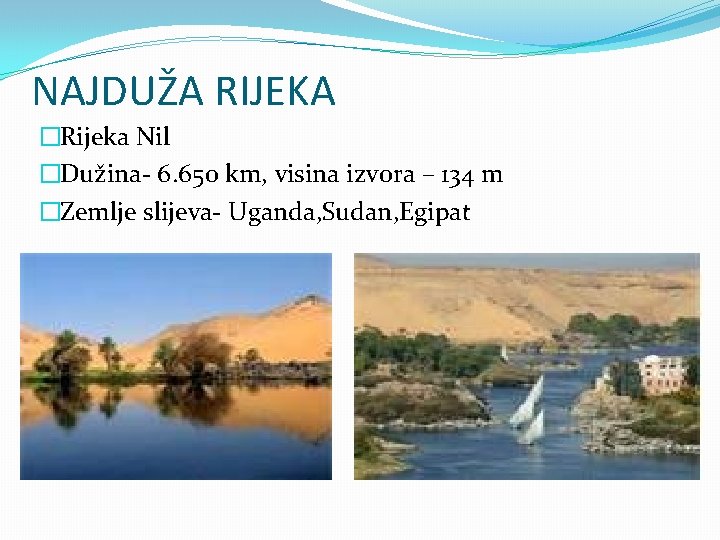 NAJDUŽA RIJEKA �Rijeka Nil �Dužina- 6. 650 km, visina izvora – 134 m �Zemlje