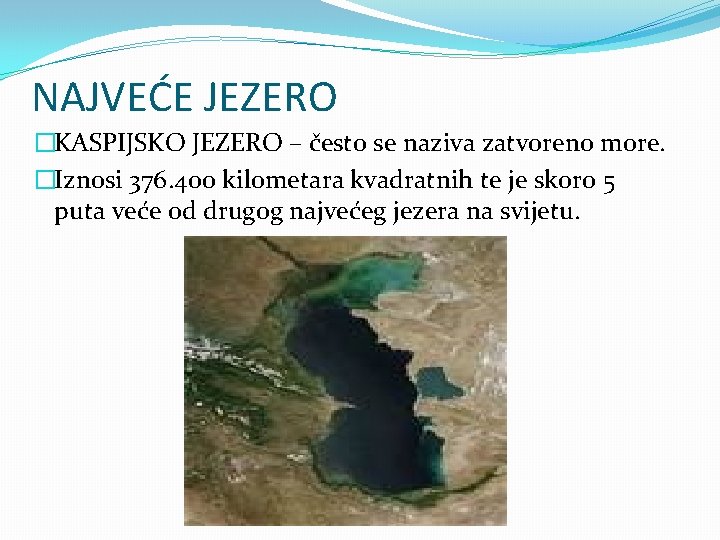 NAJVEĆE JEZERO �KASPIJSKO JEZERO – često se naziva zatvoreno more. �Iznosi 376. 400 kilometara