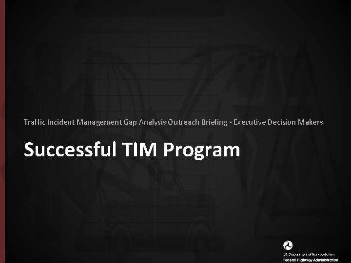 Traffic Incident Management Gap Analysis Outreach Briefing - Executive Decision Makers Successful TIM Program