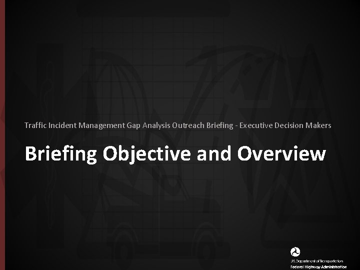 Traffic Incident Management Gap Analysis Outreach Briefing - Executive Decision Makers Briefing Objective and