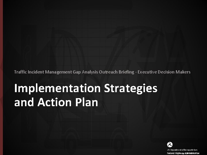 Traffic Incident Management Gap Analysis Outreach Briefing - Executive Decision Makers Implementation Strategies and