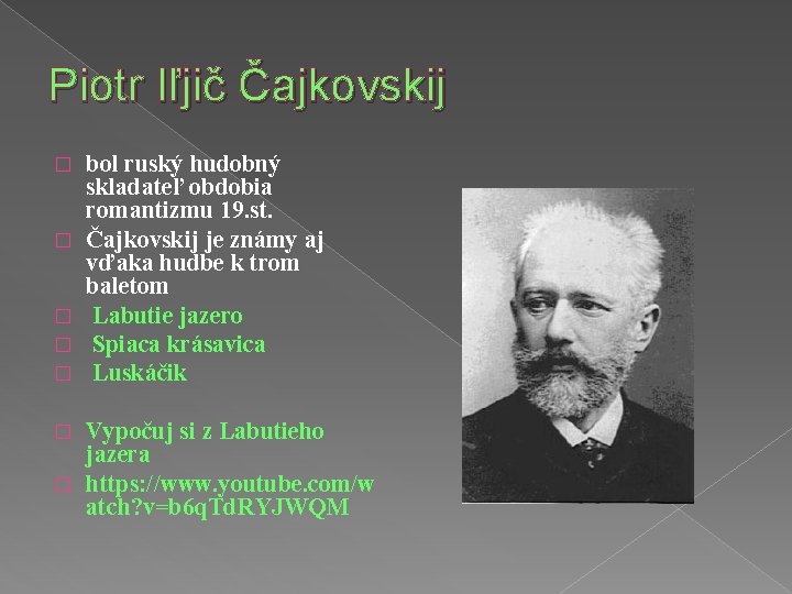 Piotr Iľjič Čajkovskij � � � bol ruský hudobný skladateľ obdobia romantizmu 19. st.