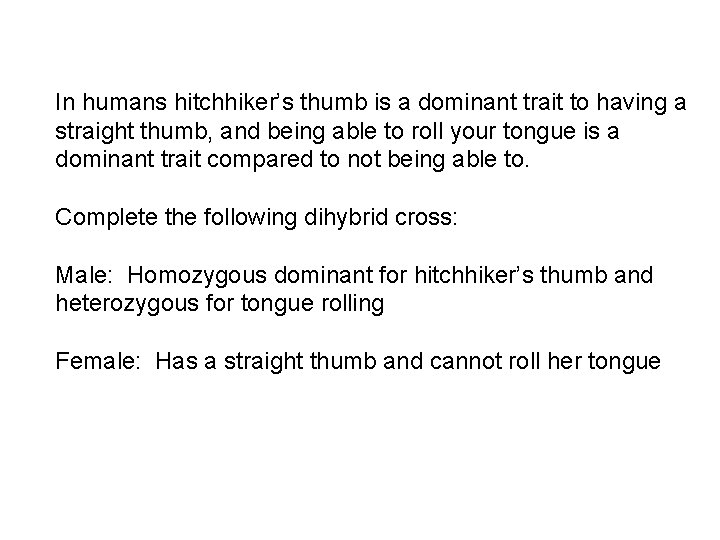 In humans hitchhiker’s thumb is a dominant trait to having a straight thumb, and