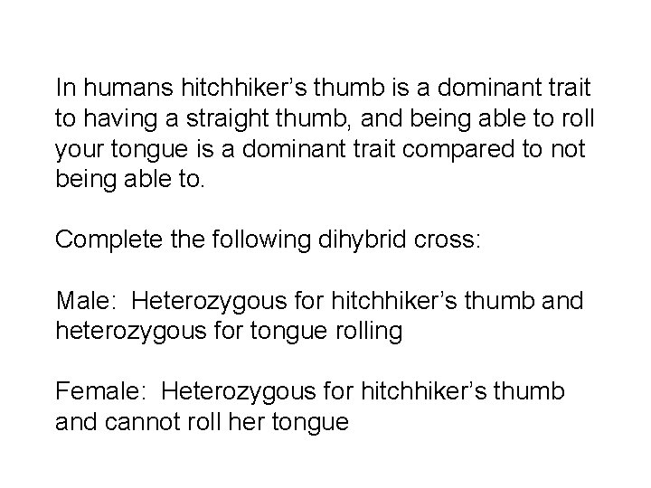 In humans hitchhiker’s thumb is a dominant trait to having a straight thumb, and