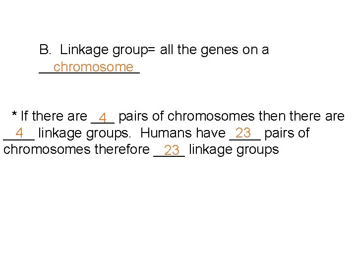 B. Linkage group= all the genes on a _______ chromosome * If there are