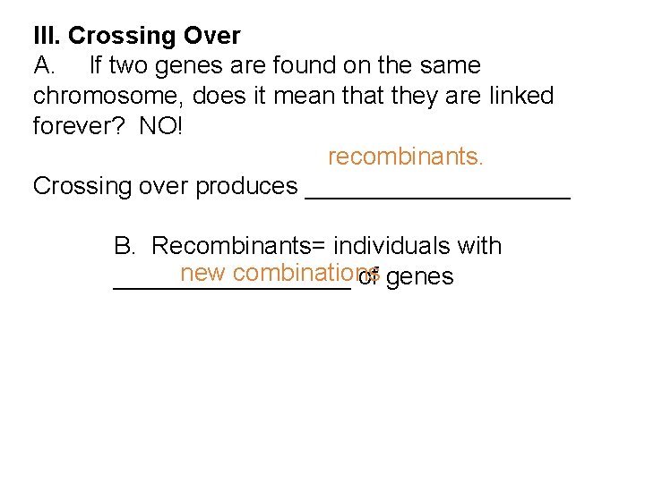 III. Crossing Over A. If two genes are found on the same chromosome, does