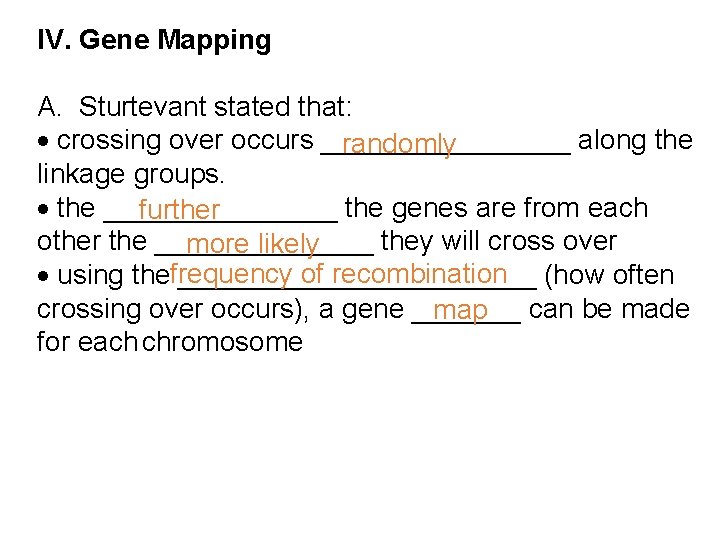 IV. Gene Mapping A. Sturtevant stated that: · crossing over occurs ________ along the