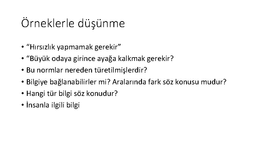 Örneklerle düşünme • “Hırsızlık yapmamak gerekir” • “Büyük odaya girince ayağa kalkmak gerekir? •