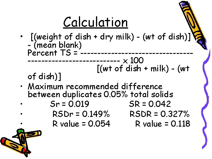 Calculation • [(weight of dish + dry milk) - (wt of dish)] • •