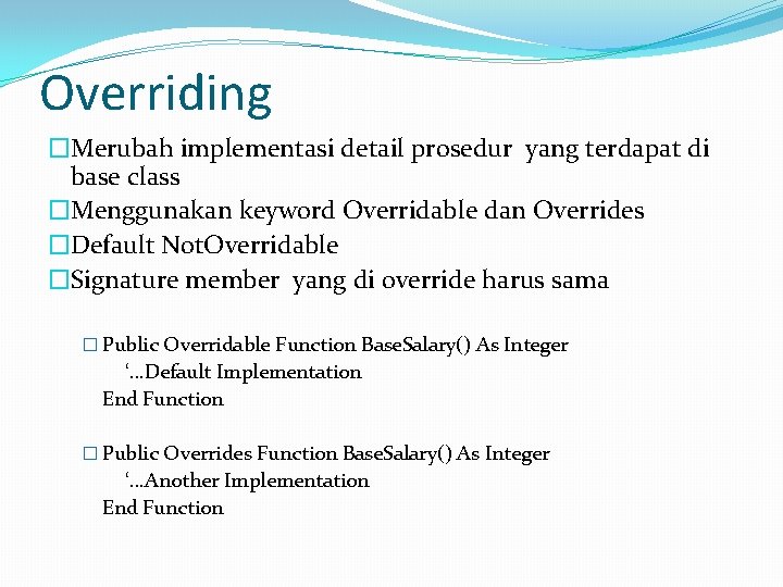 Overriding �Merubah implementasi detail prosedur yang terdapat di base class �Menggunakan keyword Overridable dan