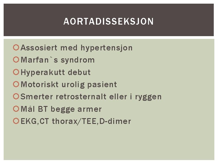 AORTADISSEKSJON Assosiert med hypertensjon Marfan`s syndrom Hyperakutt debut Motoriskt urolig pasient Smerter retrosternalt eller