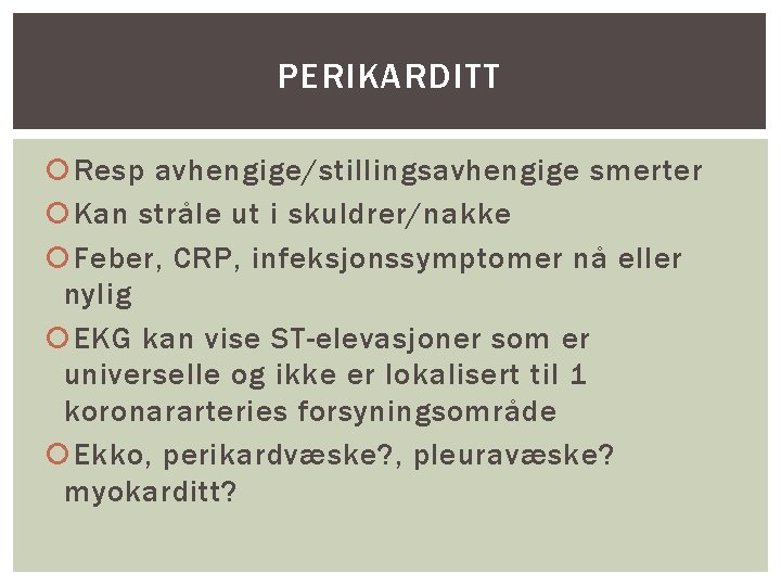 PERIKARDITT Resp avhengige/stillingsavhengige smerter Kan stråle ut i skuldrer/nakke Feber, CRP, infeksjonssymptomer nå eller