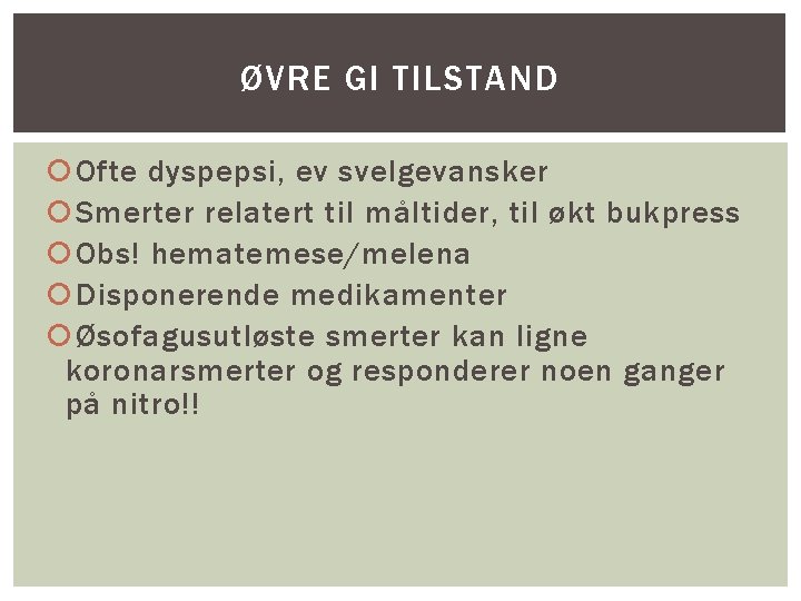 ØVRE GI TILSTAND Ofte dyspepsi, ev svelgevansker Smerter relatert til måltider, til økt bukpress