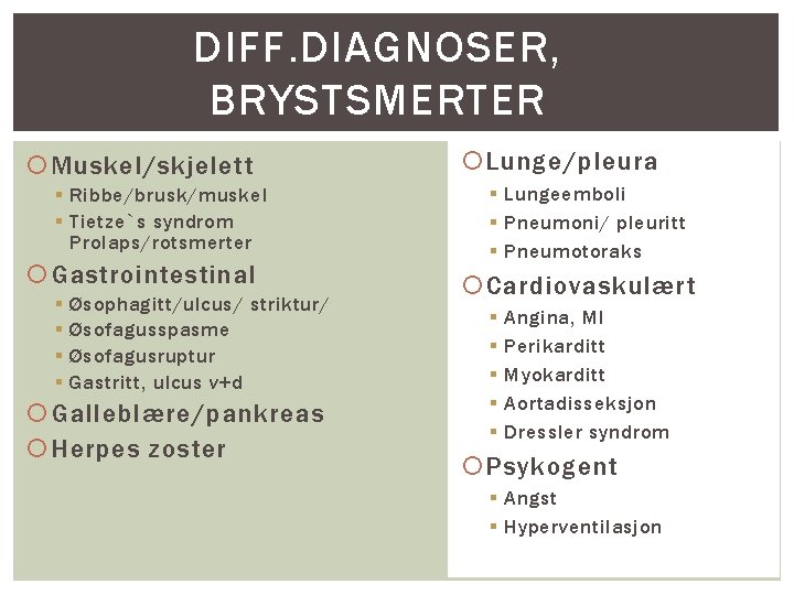 DIFF. DIAGNOSER, BRYSTSMERTER Muskel/skjelett § Ribbe/brusk/muskel § Tietze`s syndrom Prolaps/rotsmerter Gastrointestinal § § Øsophagitt/ulcus/