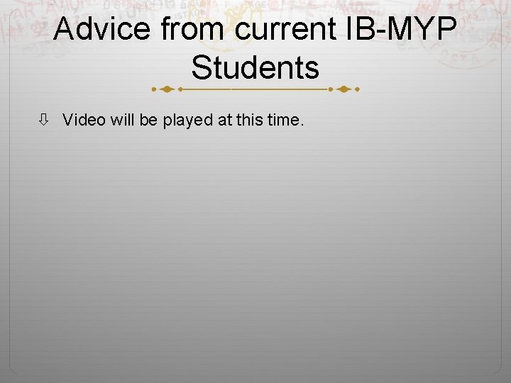 Advice from current IB-MYP Students Video will be played at this time. 