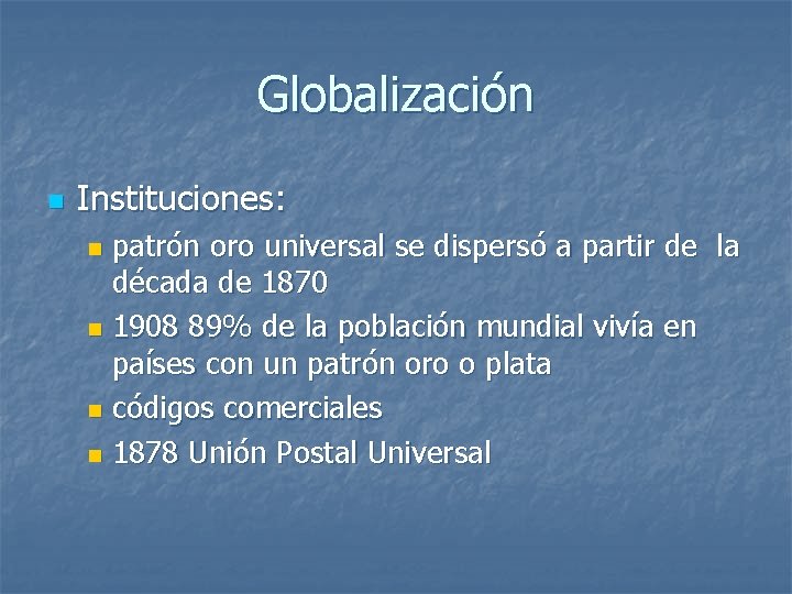 Globalización n Instituciones: patrón oro universal se dispersó a partir de la década de