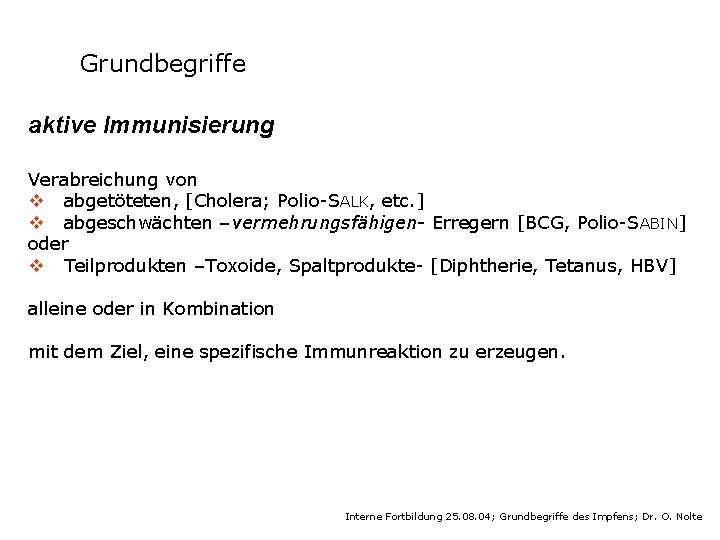 Grundbegriffe aktive Immunisierung Verabreichung von v abgetöteten, [Cholera; Polio-SALK, etc. ] v abgeschwächten –vermehrungsfähigen-